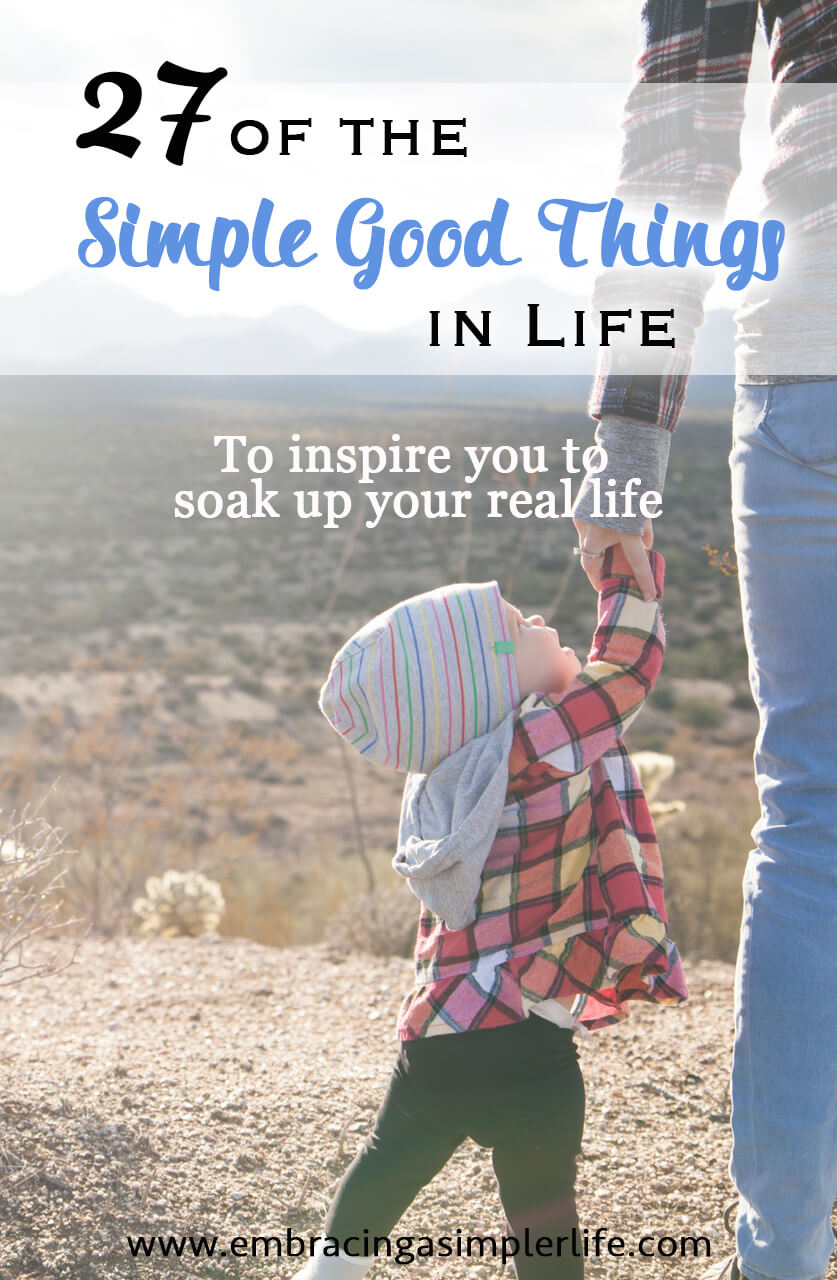 27 of the simple good things in life embracing a simpler life